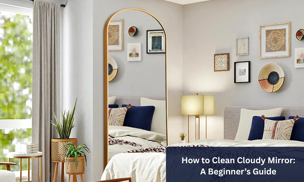 How to Clean Cloudy Mirror A Beginner’s Guide